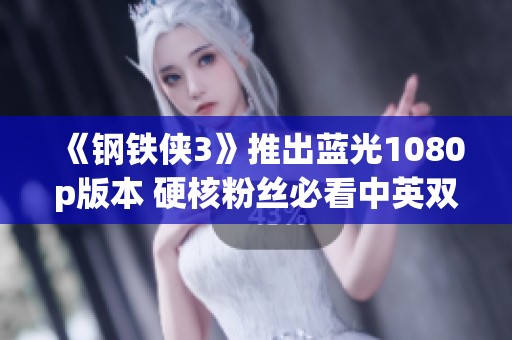 《钢铁侠3》推出蓝光1080p版本 硬核粉丝必看中英双字版