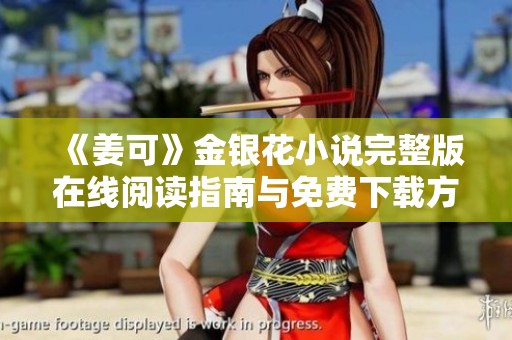 《姜可》金银花小说完整版在线阅读指南与免费下载方法分享