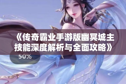 《传奇霸业手游版幽冥城主技能深度解析与全面攻略》