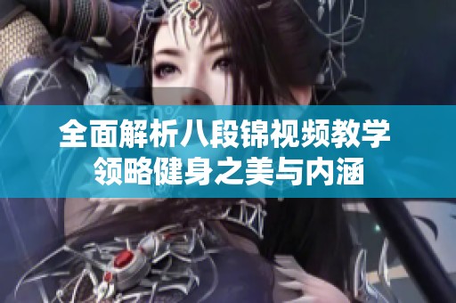 全面解析八段锦视频教学 领略健身之美与内涵