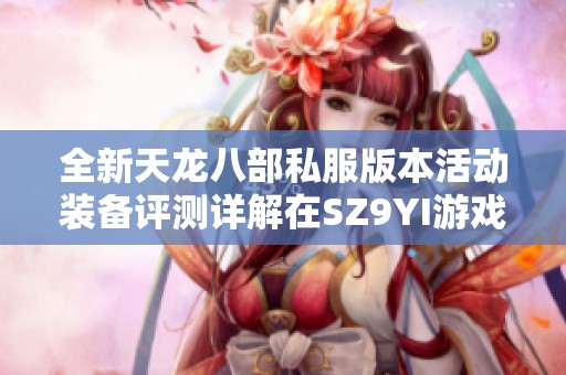 全新天龙八部私服版本活动装备评测详解在SZ9YI游戏站发布