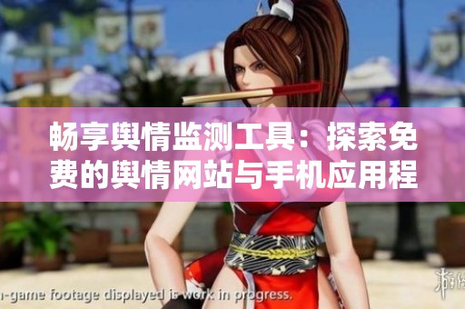畅享舆情监测工具：探索免费的舆情网站与手机应用程序