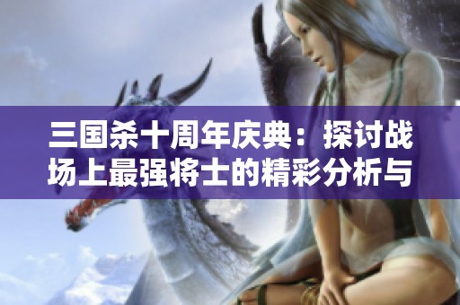 三国杀十周年庆典：探讨战场上最强将士的精彩分析与评估