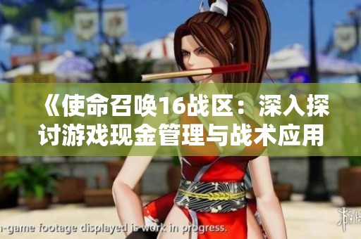 《使命召唤16战区：深入探讨游戏现金管理与战术应用》