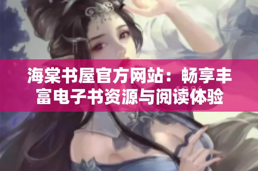 海棠书屋官方网站：畅享丰富电子书资源与阅读体验