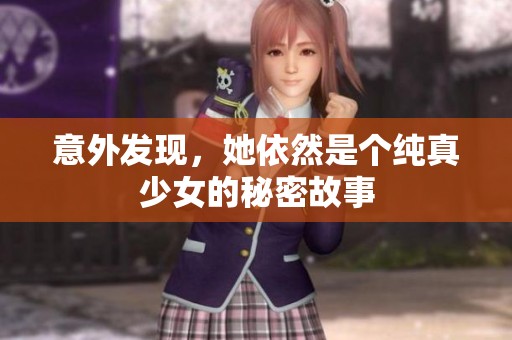 意外发现，她依然是个纯真少女的秘密故事