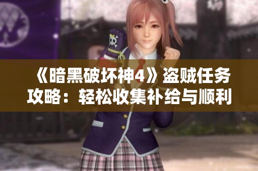 《暗黑破坏神4》盗贼任务攻略：轻松收集补给与顺利完成饥荒任务的方法解析