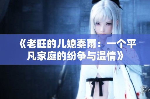 《老旺的儿媳秦雨：一个平凡家庭的纷争与温情》