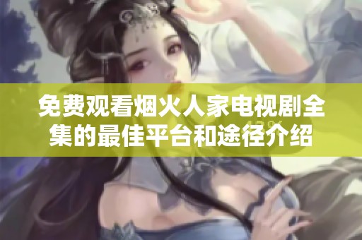 免费观看烟火人家电视剧全集的最佳平台和途径介绍