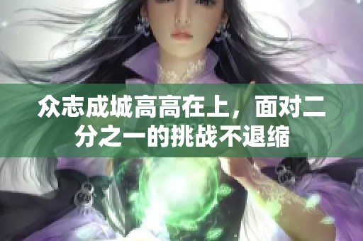 众志成城高高在上，面对二分之一的挑战不退缩