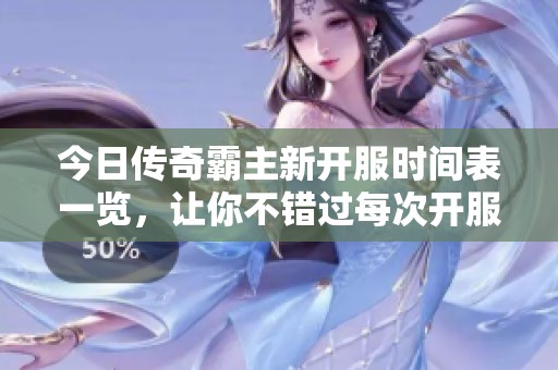 今日传奇霸主新开服时间表一览，让你不错过每次开服机会