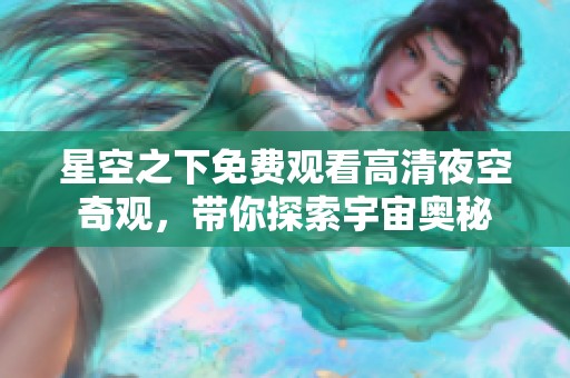 星空之下免费观看高清夜空奇观，带你探索宇宙奥秘