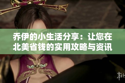 乔伊的小生活分享：让您在北美省钱的实用攻略与资讯