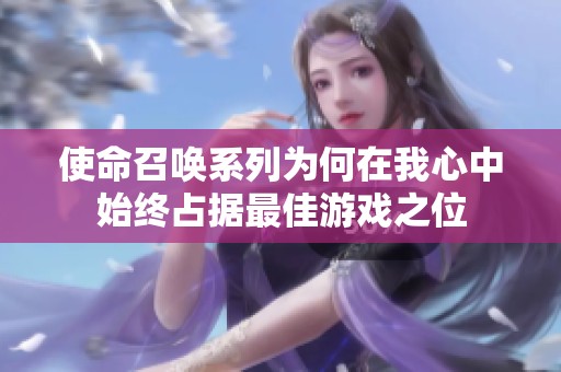 使命召唤系列为何在我心中始终占据最佳游戏之位
