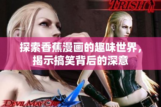 探索香蕉漫画的趣味世界，揭示搞笑背后的深意