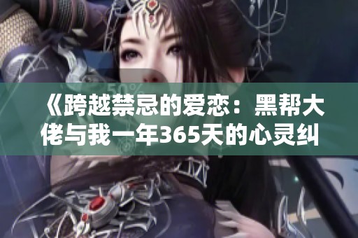 《跨越禁忌的爱恋：黑帮大佬与我一年365天的心灵纠葛》