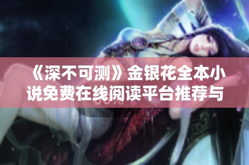 《深不可测》金银花全本小说免费在线阅读平台推荐与书评