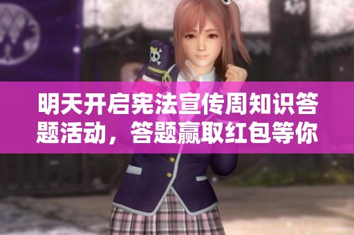 明天开启宪法宣传周知识答题活动，答题赢取红包等你来挑战！