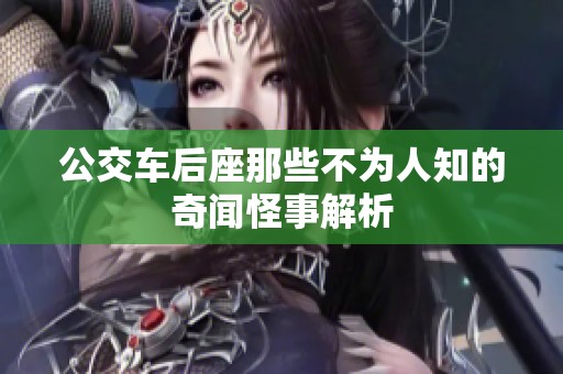 公交车后座那些不为人知的奇闻怪事解析