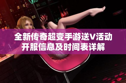 全新传奇超变手游送V活动开服信息及时间表详解
