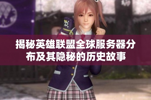 揭秘英雄联盟全球服务器分布及其隐秘的历史故事