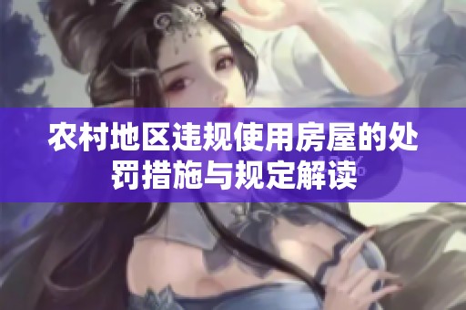 农村地区违规使用房屋的处罚措施与规定解读