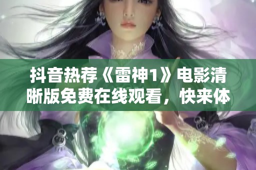 抖音热荐《雷神1》电影清晰版免费在线观看，快来体验奇幻之旅