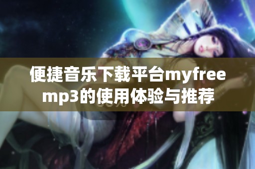 便捷音乐下载平台myfreemp3的使用体验与推荐