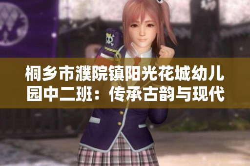 桐乡市濮院镇阳光花城幼儿园中二班：传承古韵与现代风尚共筑美好未来