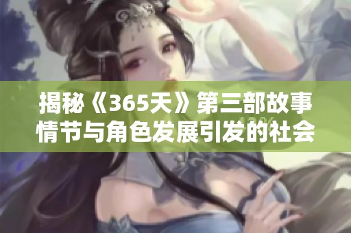 揭秘《365天》第三部故事情节与角色发展引发的社会热议