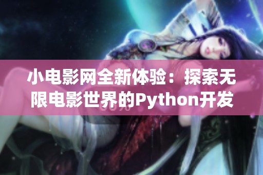 小电影网全新体验：探索无限电影世界的Python开发之旅