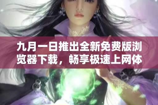 九月一日推出全新免费版浏览器下载，畅享极速上网体验