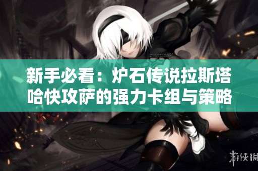 新手必看：炉石传说拉斯塔哈快攻萨的强力卡组与策略解析