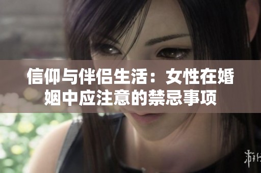 信仰与伴侣生活：女性在婚姻中应注意的禁忌事项