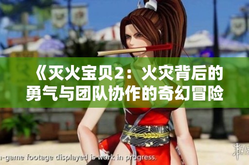 《灭火宝贝2：火灾背后的勇气与团队协作的奇幻冒险》