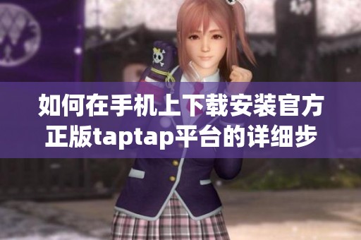 如何在手机上下载安装官方正版taptap平台的详细步骤