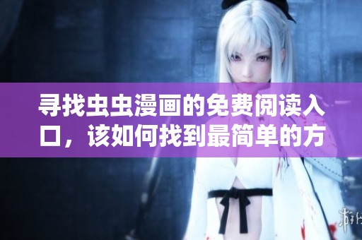 寻找虫虫漫画的免费阅读入口，该如何找到最简单的方式