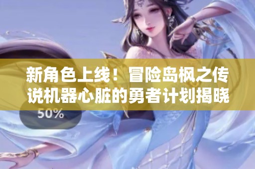 新角色上线！冒险岛枫之传说机器心脏的勇者计划揭晓