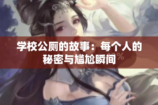 学校公厕的故事：每个人的秘密与尴尬瞬间