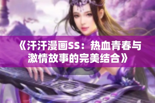 《汗汗漫画SS：热血青春与激情故事的完美结合》