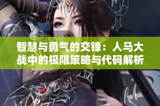智慧与勇气的交锋：人马大战中的极限策略与代码解析