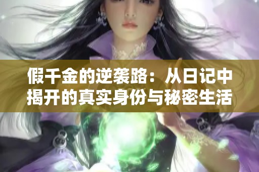 假千金的逆袭路：从日记中揭开的真实身份与秘密生活