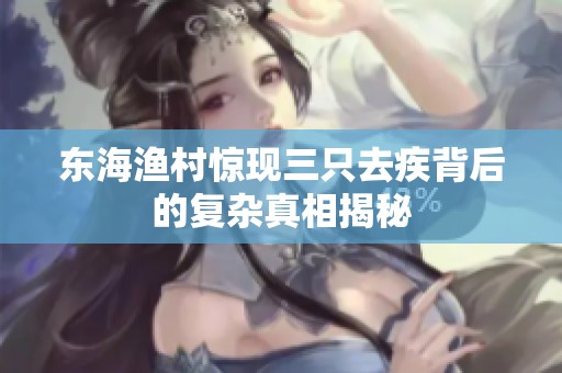 东海渔村惊现三只去疾背后的复杂真相揭秘