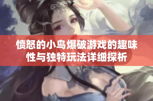 愤怒的小鸟爆破游戏的趣味性与独特玩法详细探析
