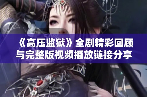 《高压监狱》全剧精彩回顾与完整版视频播放链接分享