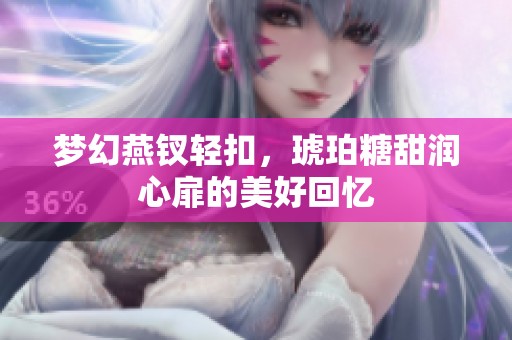 梦幻燕钗轻扣，琥珀糖甜润心扉的美好回忆