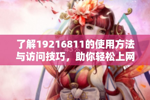 了解19216811的使用方法与访问技巧，助你轻松上网管理