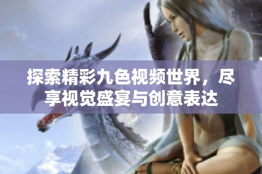 探索精彩九色视频世界，尽享视觉盛宴与创意表达