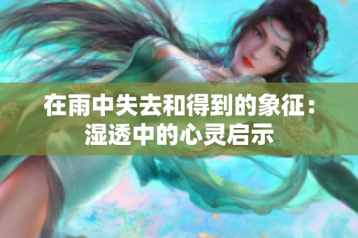 在雨中失去和得到的象征：湿透中的心灵启示