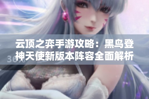 云顶之弈手游攻略：黑鸟登神天使新版本阵容全面解析